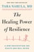 The Healing Power of Resilience - A New Prescription for Health and Well-Being
