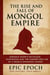 The Rise and Fall of the Mongol Empire: Genghis Khan’s Ruthless Expansion and the Sudden Decline of a World-Spanning Power - The Rise and Fall Series, #4
