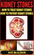 Kidney Stones: How To Treat Kidney Stones: How To Prevent Kidney Stones