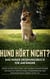 Hund hört nicht? Das Hunde Erziehungsbuch für Anfänger: Werde Schritt für Schritt zum wahren Hundeflüsterer und baue mit der richtigen Hundeerziehung eine enge Bindung zu deinem Hund auf