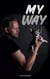 my way - Wie ich aus meinem Leben ein Meisterwerk machte und wie du das auch schaffst!