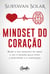 Mindset do coração - Mude sua maneira de amar e ver o mundo para viver a felicidade e a realização