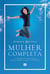 Mulher completa - O caminho da felicidade para o corpo, a alma e o espírito
