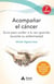 Acompañar el cáncer - Guía para cuidar a tu ser querido durante su enfermedad