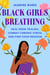 Black Girls Breathing - Heal from Trauma, Combat Chronic Stress, and Find Your Freedom