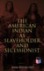 The American Indian as Slaveholder and Secessionist - The Slaveholding Indians Series
