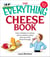 The Everything Cheese Book - From Cheddar to Chevre, All You Need to Select and Serve the Finest Fromage
