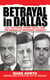 Betrayal in Dallas - LBJ, the Pearl Street Mafia, and the Murder of President Kennedy