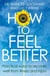 How to Feel Better - Practical ways to recover well from illness and injury