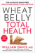 Wheat Belly Total Health - The Ultimate Grain-Free Health and Weight-Loss Life Plan