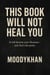 This Book. Will Not Heal you - Me vs