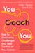 You Coach You - The No.1 Sunday Times Business Bestseller – How to Overcome Challenges and Take Control of Your Career