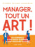Manager, tout un art ! - 50 conseils d'un vieux guerrier pour trouver ta voie