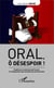 Oral, ô désespoir ! - Enquête sur le charisme des Français et l'enseignement des techniques de communication