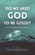 Do We Need God To Be Good? An Anthropologist Considers the Evidence