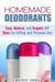Homemade Deodorants: Easy, Natural, and Organic DIY Deos For Gifting and Personal Use - DIY Beauty Products