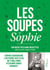 Les Soupes de Sophie - 100 recettes sans recettes