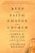 Keep The Faith, Change The Church - The Battle By Catholics For The Soul Of Their Church
