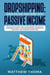 Dropshipping: Make $100,000 and More with Passive Income The #1 Step by Step Guide to Make Money Online with Ecommerce, Shopify, Affiliate Marketing, Amazon FBA, Instagram, and Facebook Advertising