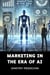 Marketing in the Era of AI