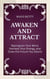 Awaken and Attract : Reprogram Your Mind, Harness Your Energy, and Draw the Future You Desire