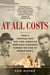 At All Costs - How a Crippled Ship and Two American Merchant Mariners Turned the Tide of World War II