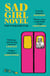 Sad Girl Novel - The funny and smart debut for fans of Monica Heisey and Coco Mellors