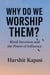 Why Do We Worship Them?