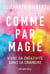 Comme par magie - Vivre sa créativité sans la craindre