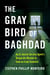 The Gray Bird of Baghdad - An Ex-Secret Service Agent's Desperate Mission to Save an Iraqi Scientist