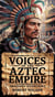 Voices of the Aztec Empire: Imagined Interviews