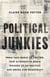 Political Junkies - From Talk Radio to Twitter, How Alternative Media Hooked Us on Politics and Broke Our Democracy