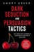Dark Seduction and Persuasion Tactics: The Simplified Playbook of Charismatic Masters of Deception. Leveraging IQ, Influence, and Irresistible Charm in the Art of Covert Persuasion and Mind Games