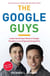 The Google Guys - Inside the Brilliant Minds of Google Founders Larry Page and Sergey Brin
