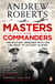 Masters and Commanders - The Military Geniuses Who Led The West To Victory In World War II