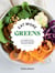 Eat More Greens - Eat More Plants with Over 65 Quick and Easy Recipes