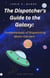 The Dispatcher's Guide to the Galaxy: Fundamentals of Dispatching Motor Carriers - The Dispatcher's Guides, #1