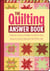 The Quilting Answer Book - Solutions to Every Problem You'll Ever Face; Answers to Every Question You'll Ever Ask