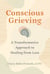 Conscious Grieving - A Transformative Approach to Healing from Loss
