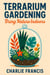 Terrarium Gardening: Bring Nature Indoors