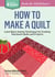 How to Make a Quilt - Learn Basic Sewing Techniques for Creating Patchwork Quilts and Projects. A Storey BASICS® Title