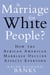 Is Marriage for White People? - How the African American Marriage Decline Affects Everyone
