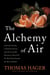 The Alchemy of Air - A Jewish Genius, a Doomed Tycoon, and the Scientific Discovery That Fed the World but Fueled the Rise of Hitler