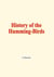 History of the humming-birds - Their habits, relations and affinities