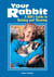Your Rabbit - A Kid's Guide to Raising and Showing