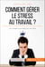 Comment gérer le stress au travail ? - Les conseils à connaître pour s'en sortir