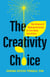 The Creativity Choice - The Science of Making Decisions to Turn Ideas into Action