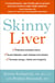 Skinny Liver - Lose the fat and lose the toxins for increased energy, health and longevity