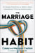 The Marriage Habit - 10 Simple Practices to Build a More Intentional, Thriving Relationship