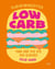Low carb - Plus de 90 recettes pour dire bye bye aux glucides
